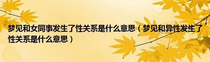 梦见和女同事发生了性关系是什么意思（梦见和异性发生了性关系是什么意思）