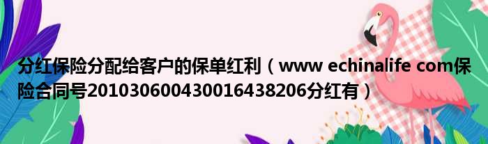 分红保险分配给客户的保单红利（www echinalife com保险合同号201030600430016438206分红有）