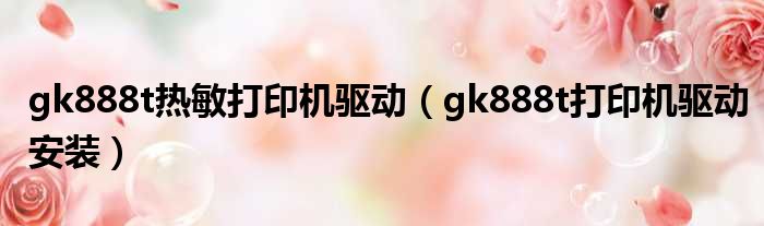 gk888t热敏打印机驱动（gk888t打印机驱动安装）