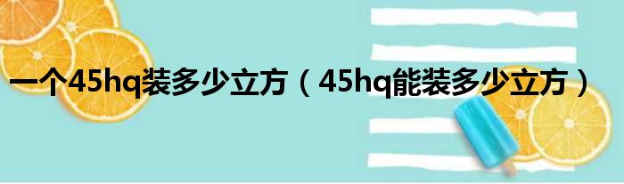 一个45hq装多少立方（45hq能装多少立方）