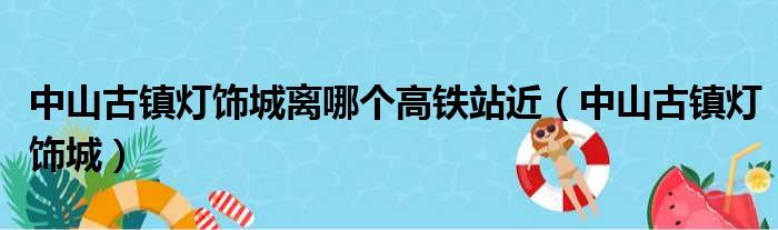 中山古镇灯饰城离哪个高铁站近（中山古镇灯饰城）