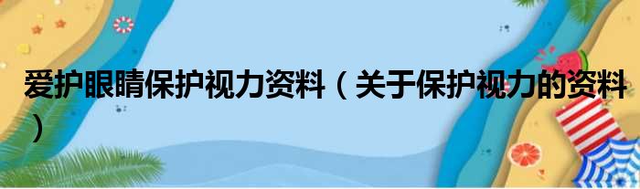 爱护眼睛保护视力资料（关于保护视力的资料）