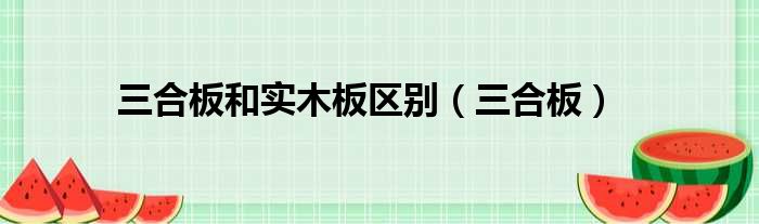 三合板和实木板区别（三合板）