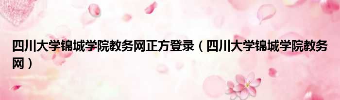 四川大学锦城学院教务网正方登录（四川大学锦城学院教务网）