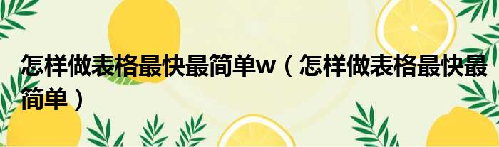 怎样做表格最快最简单w（怎样做表格最快最简单）