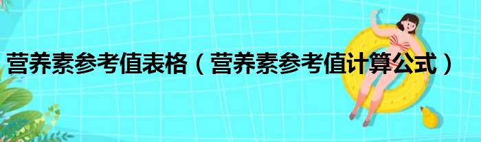 营养素参考值表格（营养素参考值计算公式）