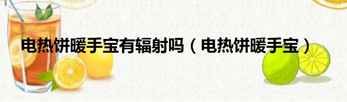 电热饼暖手宝有辐射吗（电热饼暖手宝）