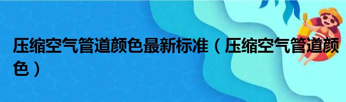 压缩空气管道颜色最新标准（压缩空气管道颜色）