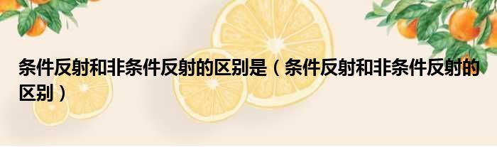 条件反射和非条件反射的区别是（条件反射和非条件反射的区别）