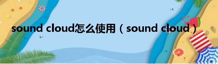 sound cloud怎么使用（sound cloud）