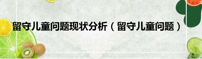 留守儿童问题现状分析（留守儿童问题）