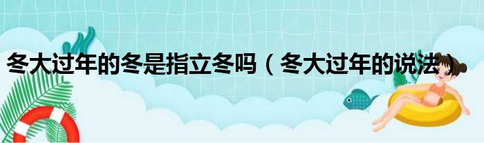 冬大过年的冬是指立冬吗（冬大过年的说法）