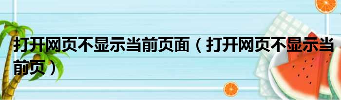 打开网页不显示当前页面（打开网页不显示当前页）