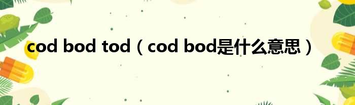 cod bod tod（cod bod是什么意思）