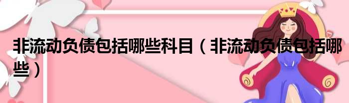 非流动负债包括哪些科目（非流动负债包括哪些）