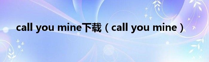 call you mine下载（call you mine）