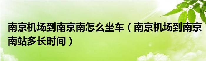 南京机场到南京南怎么坐车（南京机场到南京南站多长时间）