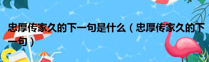 忠厚传家久的下一句是什么（忠厚传家久的下一句）