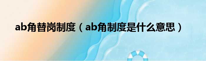 ab角替岗制度（ab角制度是什么意思）