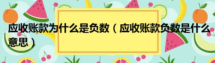 应收账款为什么是负数（应收账款负数是什么意思）