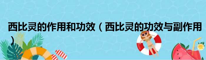 西比灵的作用和功效（西比灵的功效与副作用）