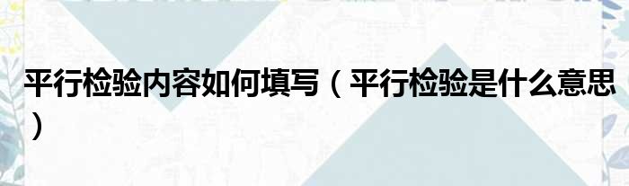 平行检验内容如何填写（平行检验是什么意思）