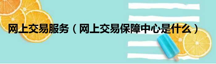 网上交易服务（网上交易保障中心是什么）