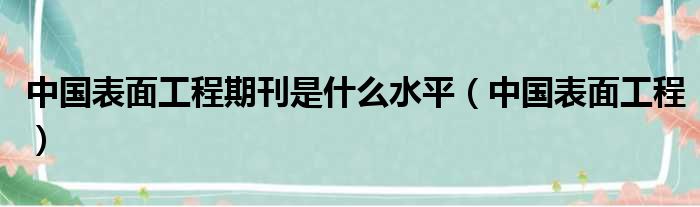 中国表面工程期刊是什么水平（中国表面工程）