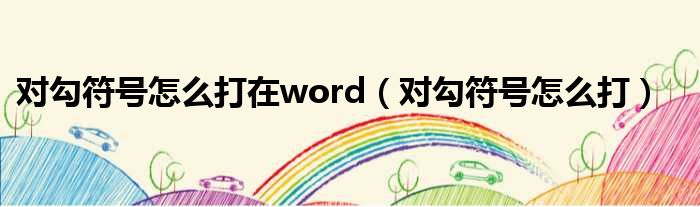 对勾符号怎么打在word（对勾符号怎么打）