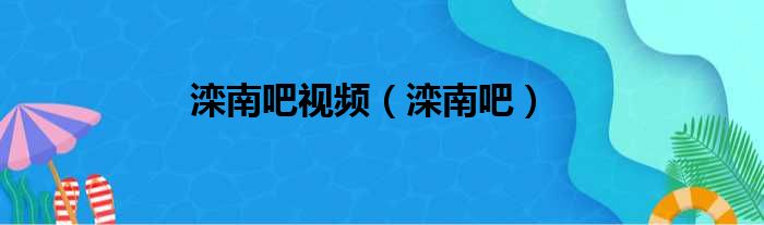 滦南吧视频（滦南吧）