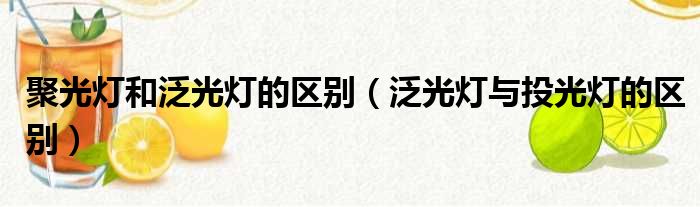 聚光灯和泛光灯的区别（泛光灯与投光灯的区别）