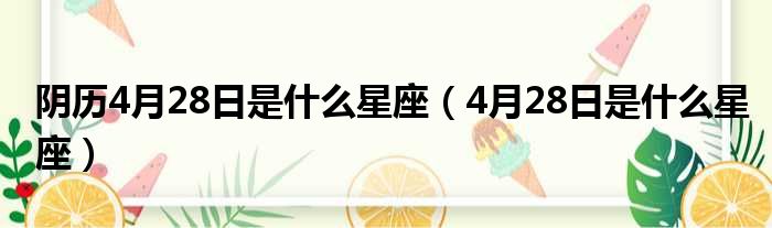 阴历4月28日是什么星座（4月28日是什么星座）