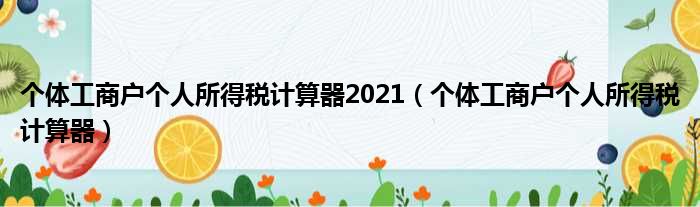 个体工商户个人所得税计算器2021（个体工商户个人所得税计算器）