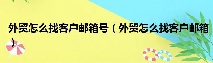 外贸怎么找客户邮箱号（外贸怎么找客户邮箱）