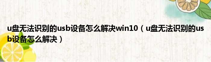 u盘无法识别的usb设备怎么解决win10（u盘无法识别的usb设备怎么解决）