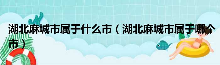 湖北麻城市属于什么市（湖北麻城市属于哪个市）