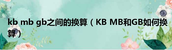 kb mb gb之间的换算（KB MB和GB如何换算）