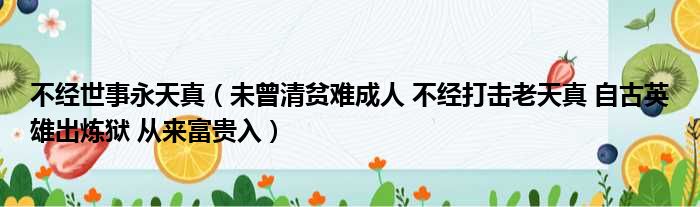 不经世事永天真（未曾清贫难成人 不经打击老天真 自古英雄出炼狱 从来富贵入）