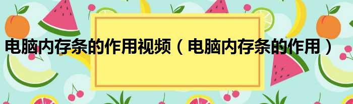 电脑内存条的作用视频（电脑内存条的作用）