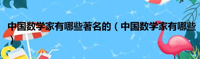 中国数学家有哪些著名的（中国数学家有哪些）