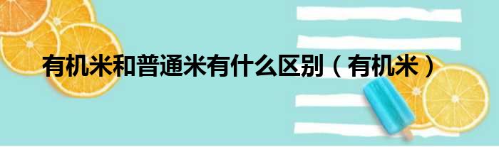 有机米和普通米有什么区别（有机米）