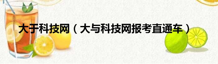 大于科技网（大与科技网报考直通车）