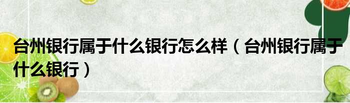 台州银行属于什么银行怎么样（台州银行属于什么银行）