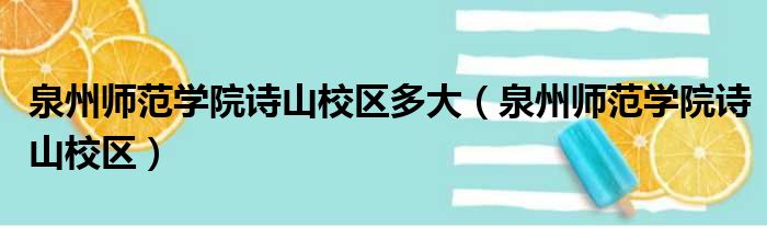 泉州师范学院诗山校区多大（泉州师范学院诗山校区）