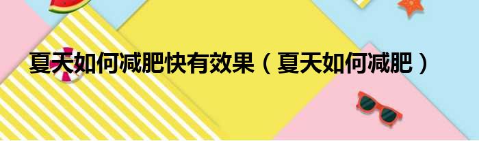 夏天如何减肥快有效果（夏天如何减肥）