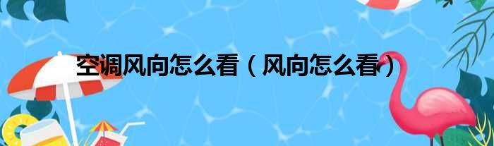 空调风向怎么看（风向怎么看）