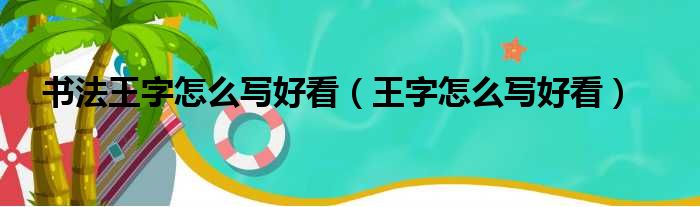 书法王字怎么写好看（王字怎么写好看）