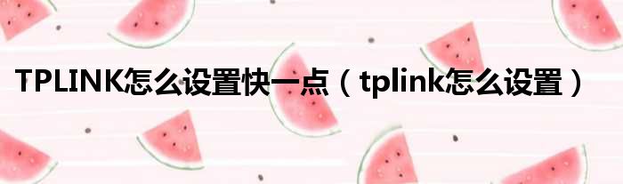 TPLINK怎么设置快一点（tplink怎么设置）