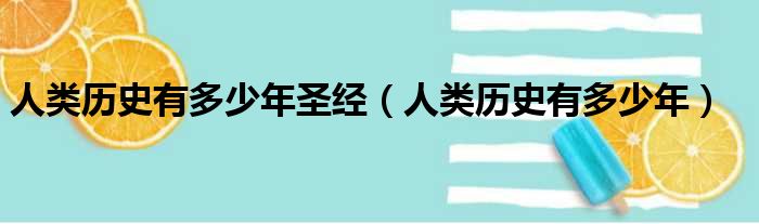 人类历史有多少年圣经（人类历史有多少年）