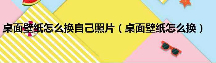 桌面壁纸怎么换自己照片（桌面壁纸怎么换）